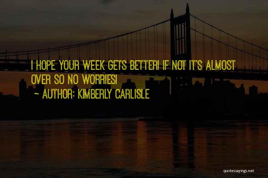 Hope It Gets Better Quotes By Kimberly Carlisle