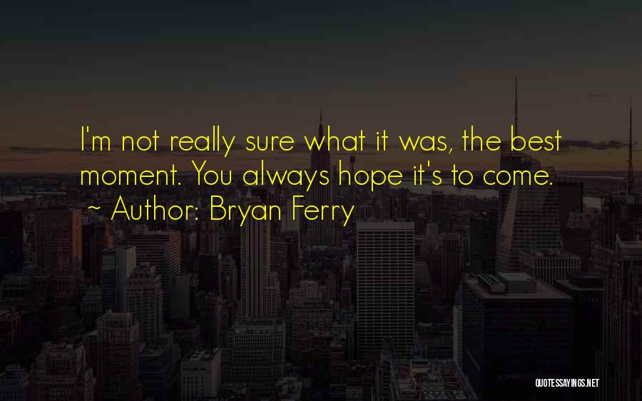 Hope It's You Quotes By Bryan Ferry