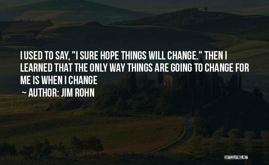 Hope Things Change Quotes By Jim Rohn