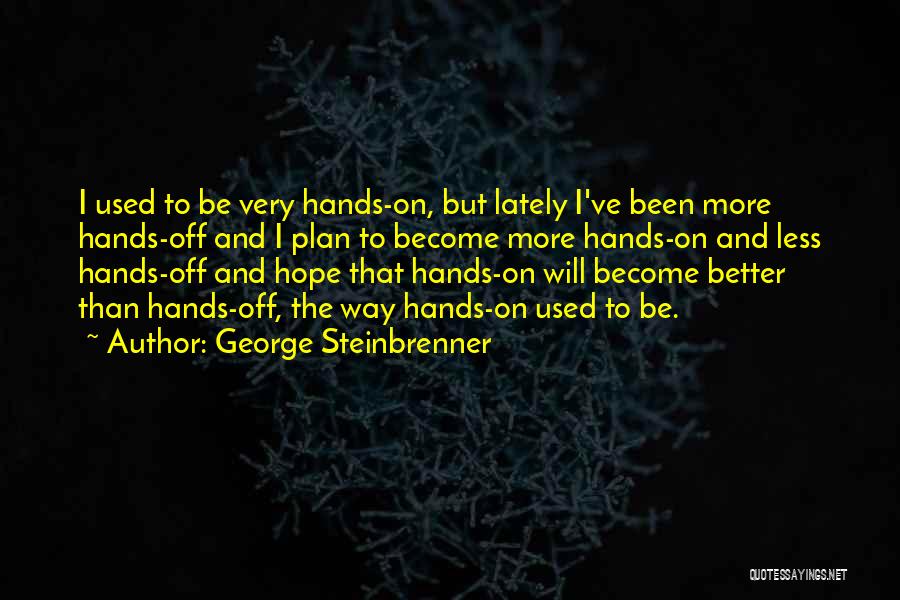 Hope Things Will Get Better Quotes By George Steinbrenner