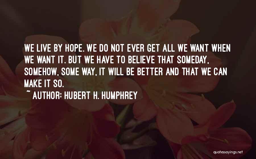 Hope To Get Better Quotes By Hubert H. Humphrey