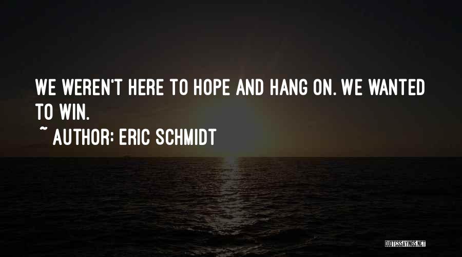 Hope To Win Quotes By Eric Schmidt