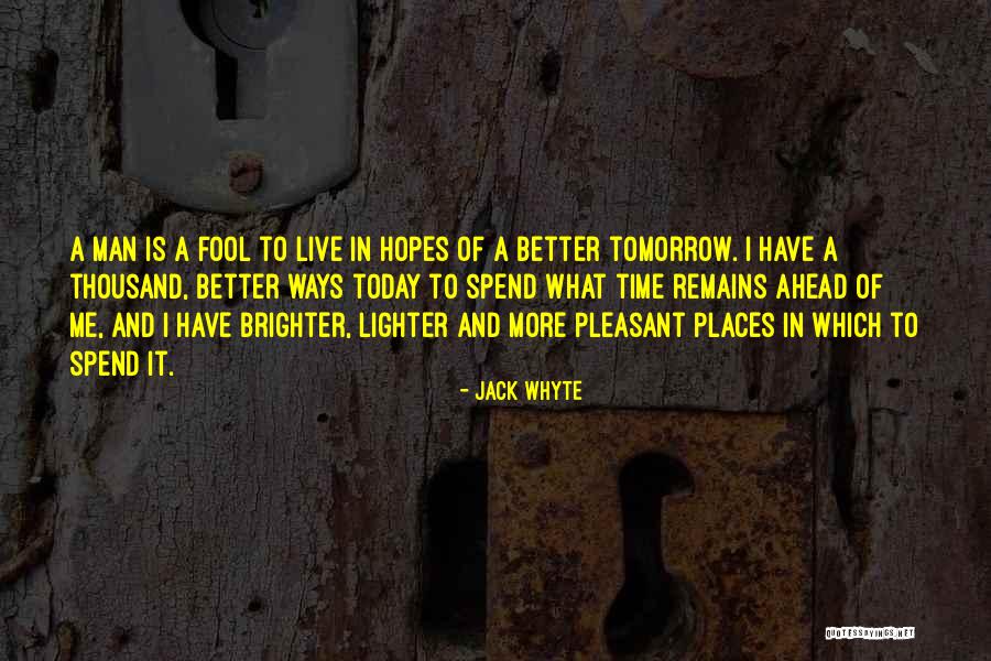 Hope Tomorrow Is Better Quotes By Jack Whyte Hope Tomorrow Is Better Quotes By Jack Whyte