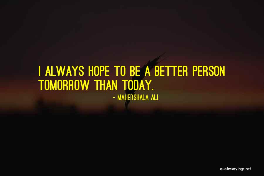Hope Tomorrow Is Better Quotes By Mahershala Ali Hope Tomorrow Is Better Quotes By Mahershala Ali