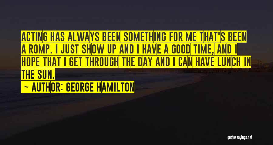 Hope U Had A Good Day Quotes By George Hamilton