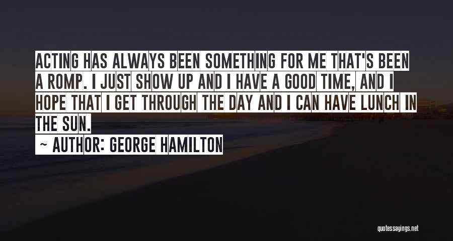 Hope U Have A Good Day Quotes By George Hamilton