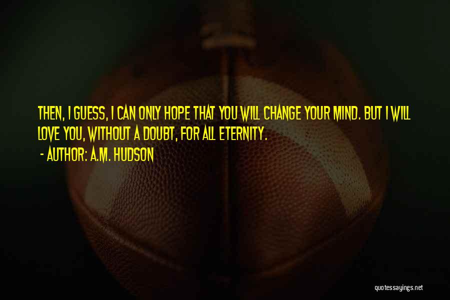 Hope You Change Your Mind Quotes By A.M. Hudson