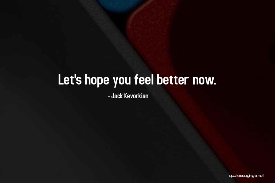 Hope You Feel Better Quotes By Jack Kevorkian