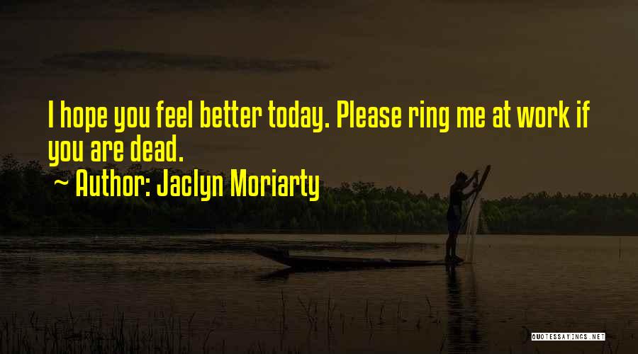 Hope You Feel Better Quotes By Jaclyn Moriarty