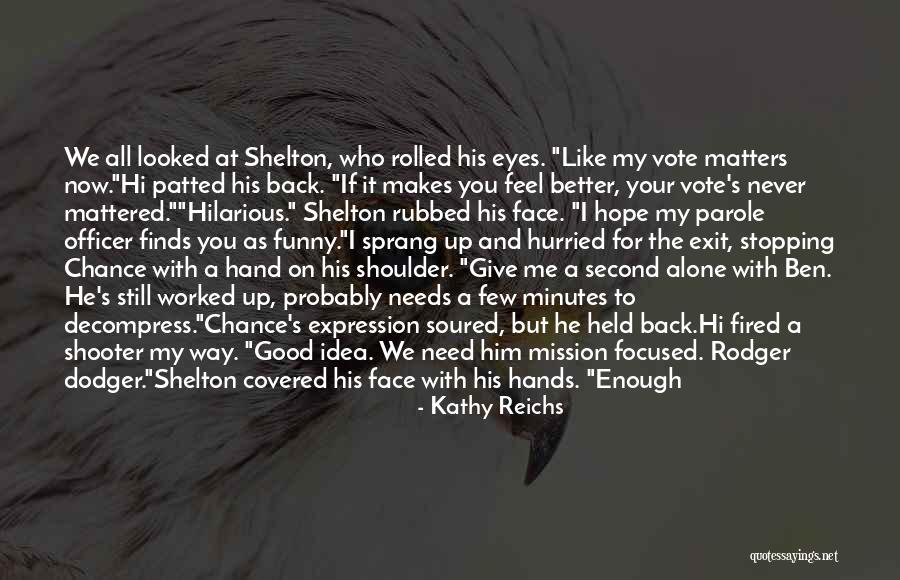 Hope You Feel Better Quotes By Kathy Reichs Hope You Feel Better Quotes By Kathy Reichs