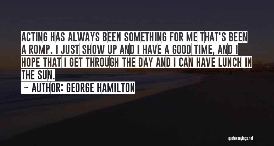 Hope You Have Good Day Quotes By George Hamilton