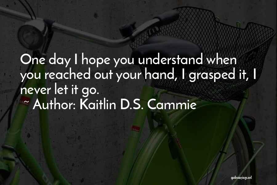 Hope You Understand Quotes By Kaitlin D.S. Cammie