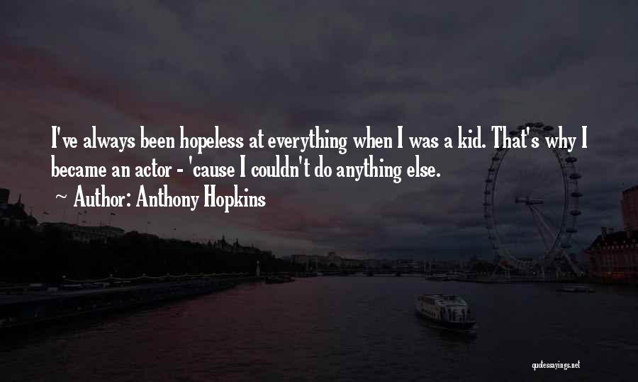 Hopeless Causes Quotes By Anthony Hopkins