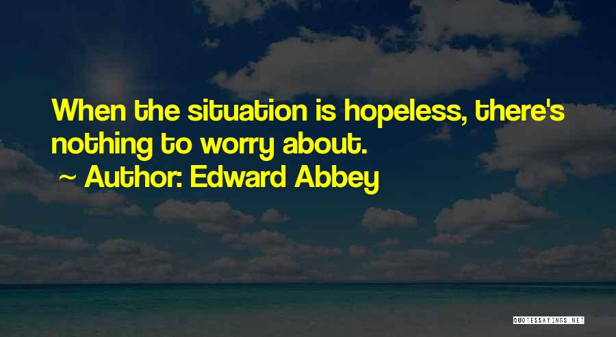 Hopeless Situation Quotes By Edward Abbey