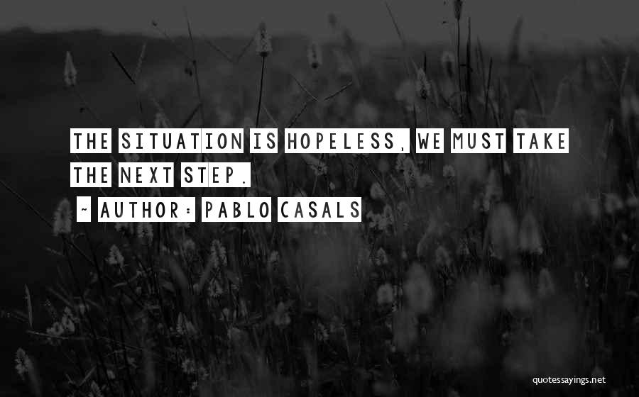Hopeless Situation Quotes By Pablo Casals