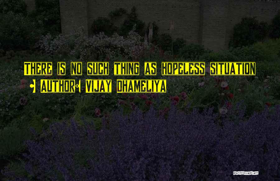 Hopeless Situation Quotes By Vijay Dhameliya