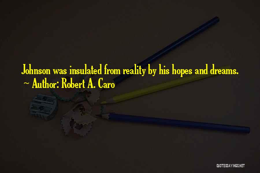 Hopes And Dreams Quotes By Robert A. Caro