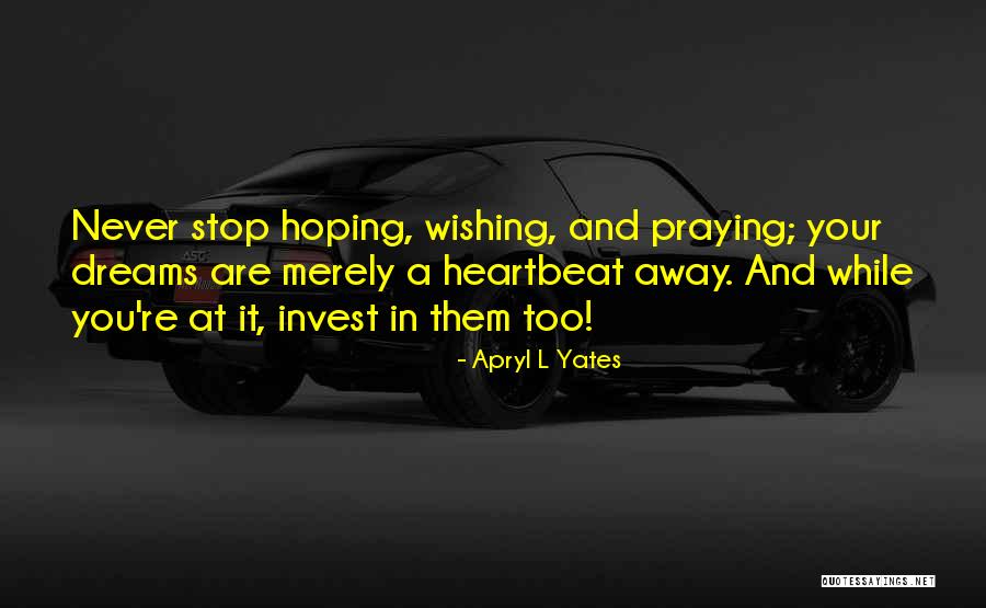 Hoping And Wishing And Praying Quotes By Apryl L Yates Hoping And Wishing And Praying Quotes By Apryl L Yates