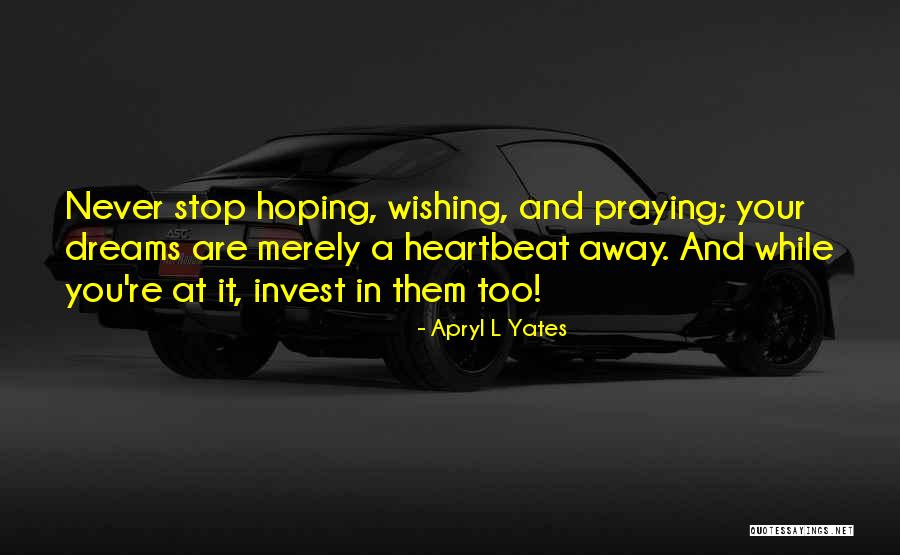 Hoping And Wishing And Praying Quotes By Apryl L Yates