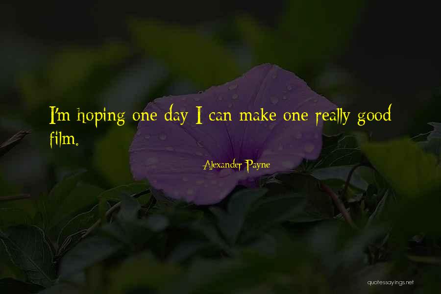 Hoping For A Good Day Quotes By Alexander Payne