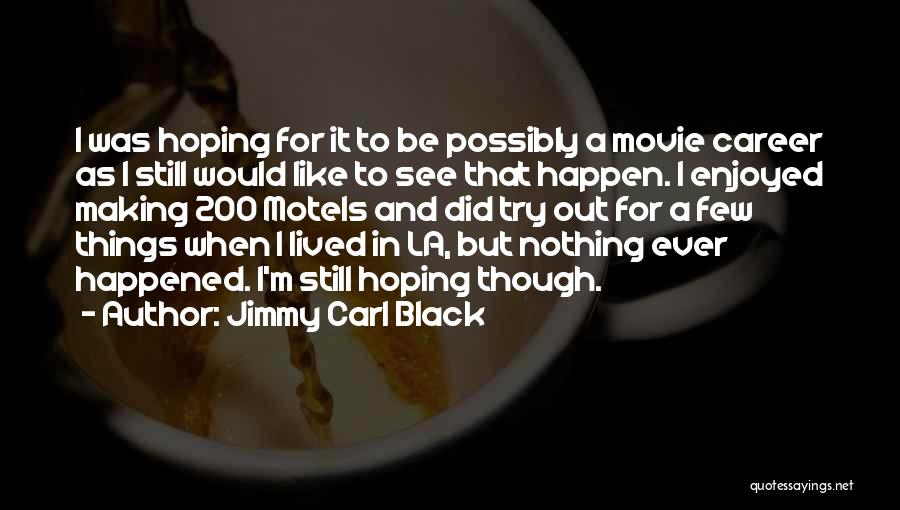 Hoping Something Will Happen Quotes By Jimmy Carl Black