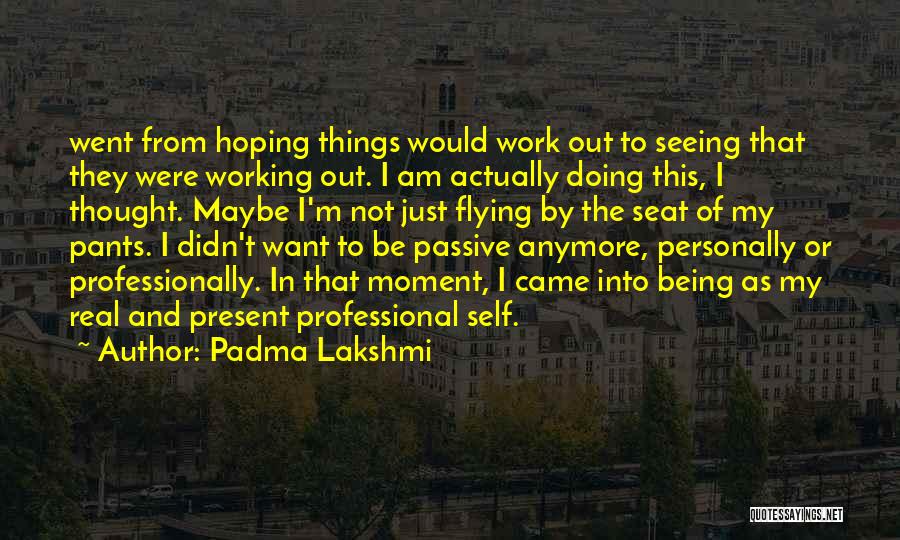 Hoping Things Work Out Quotes By Padma Lakshmi