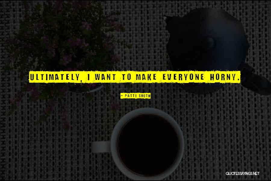 Horny Quotes By Patti Smith Horny Quotes By Patti Smith