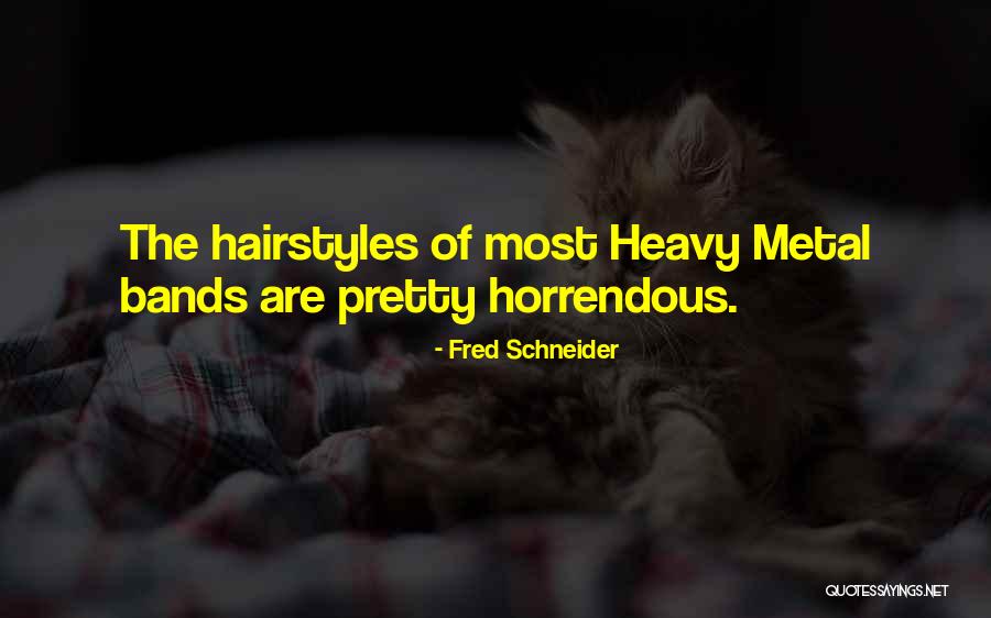 Horrendous Quotes By Fred Schneider Horrendous Quotes By Fred Schneider