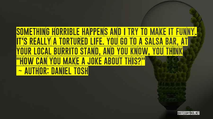 Horrible Funny Quotes By Daniel Tosh