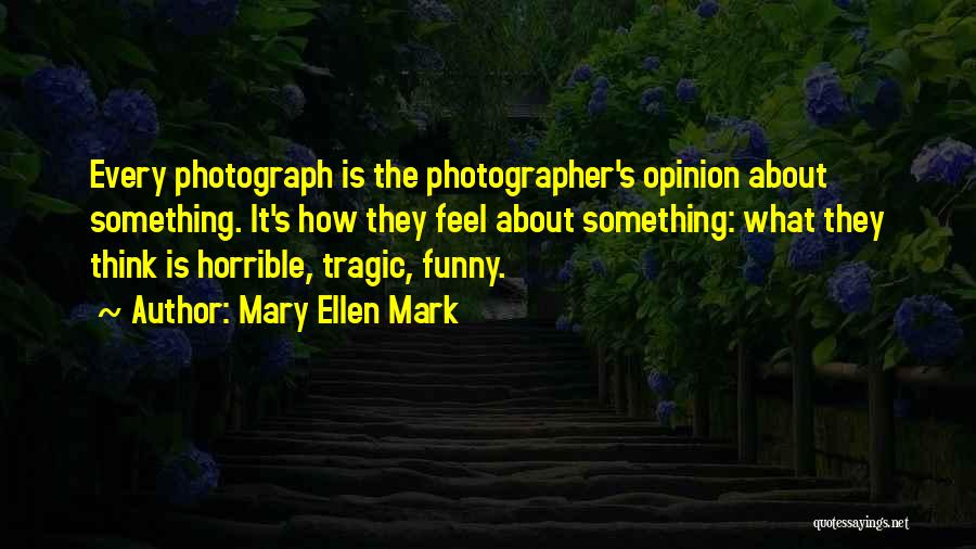 Horrible Funny Quotes By Mary Ellen Mark