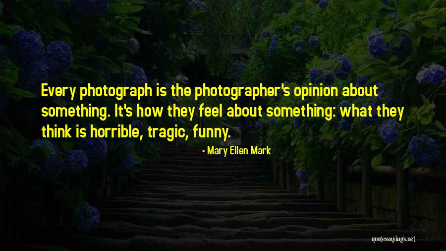 Horrible Funny Quotes By Mary Ellen Mark