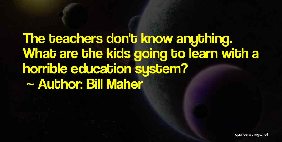 Horrible Teachers Quotes By Bill Maher