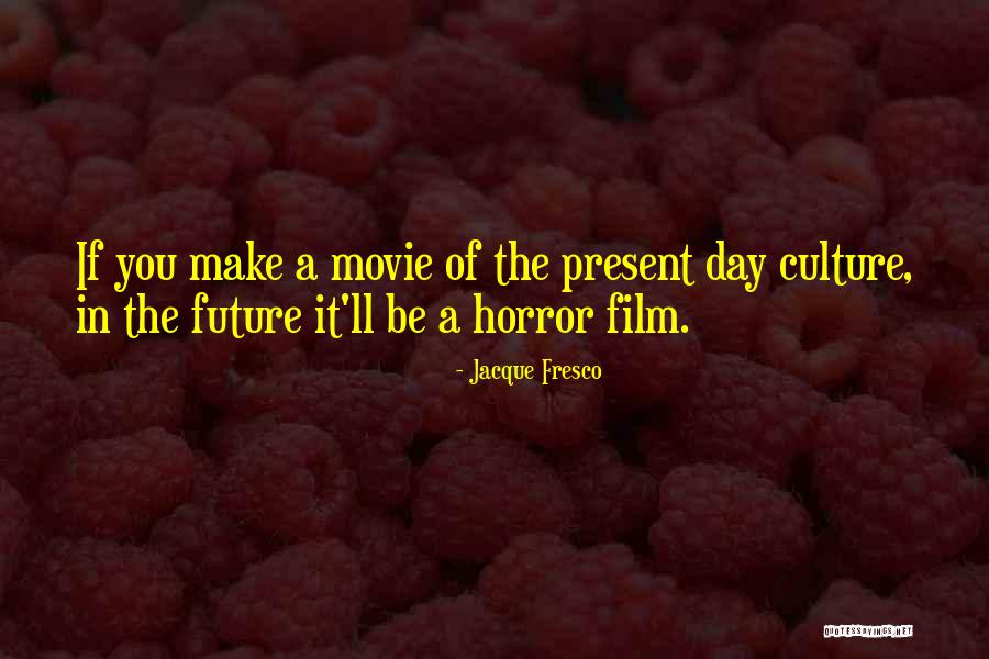 Horror Film Quotes By Jacque Fresco