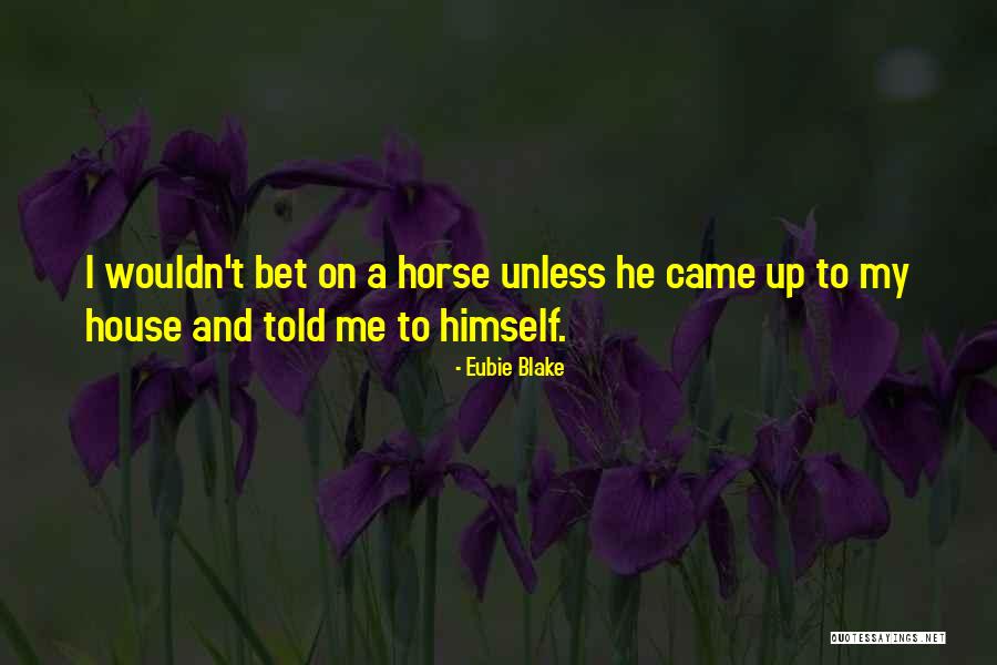 Horse Betting Quotes By Eubie Blake