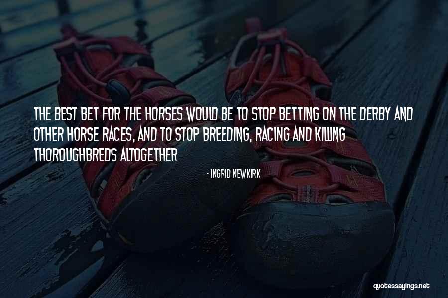 Horse Derby Quotes By Ingrid Newkirk Horse Derby Quotes By Ingrid Newkirk
