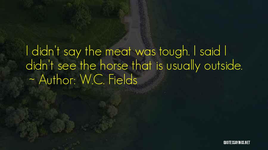 Horse Meat Quotes By W.C. Fields