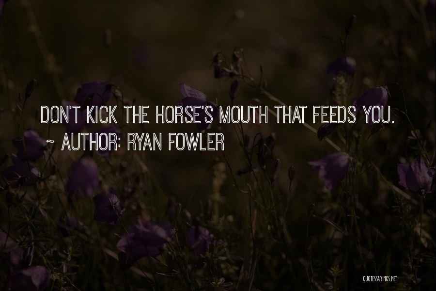 Horse Mouth Quotes By Ryan Fowler