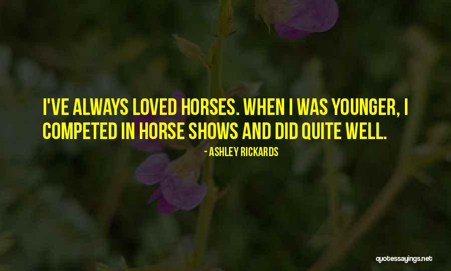 Horse Shows Quotes By Ashley Rickards