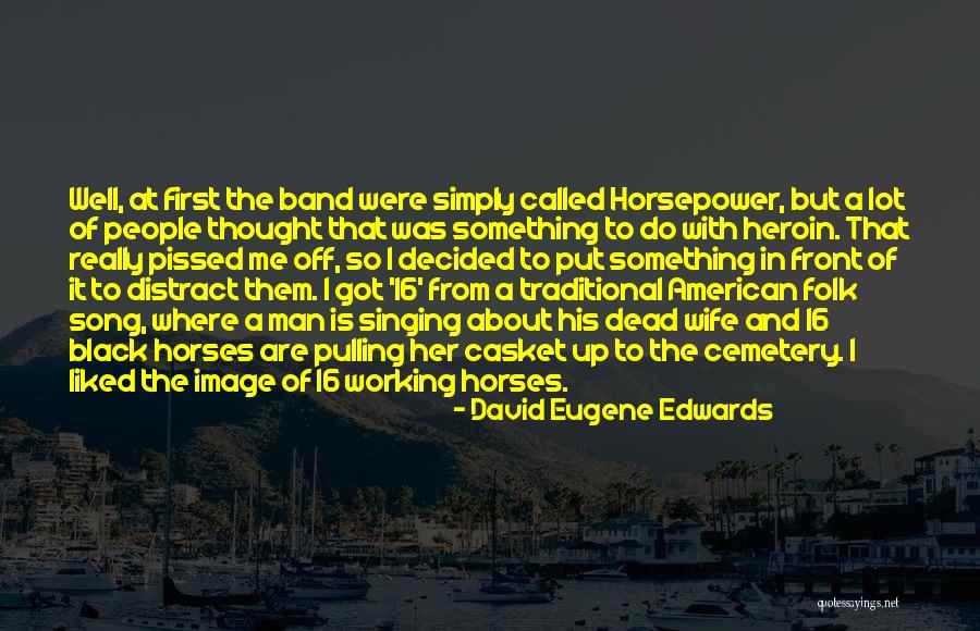 Horsepower Quotes By David Eugene Edwards Horsepower Quotes By David Eugene Edwards