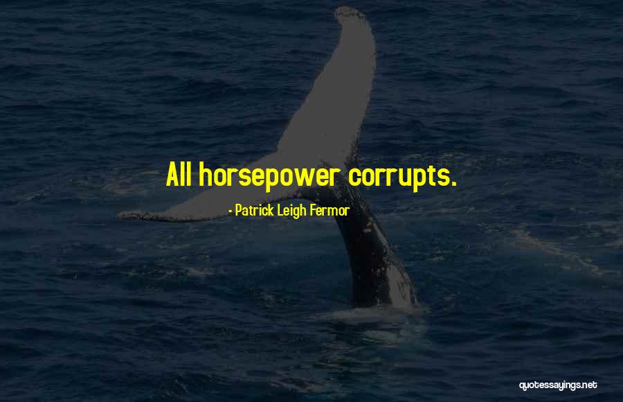 Horsepower Quotes By Patrick Leigh Fermor Horsepower Quotes By Patrick Leigh Fermor