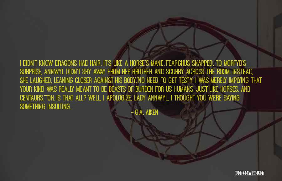 Horses Are Like Dragons Quotes By G.A. Aiken Horses Are Like Dragons Quotes By G.A. Aiken