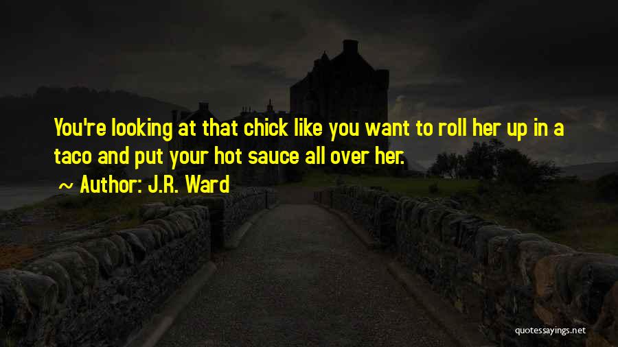 Hot Chick Quotes By J.R. Ward