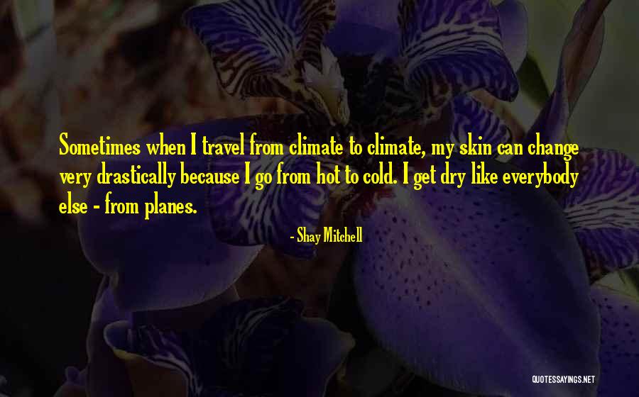 Hot Climate Quotes By Shay Mitchell Hot Climate Quotes By Shay Mitchell