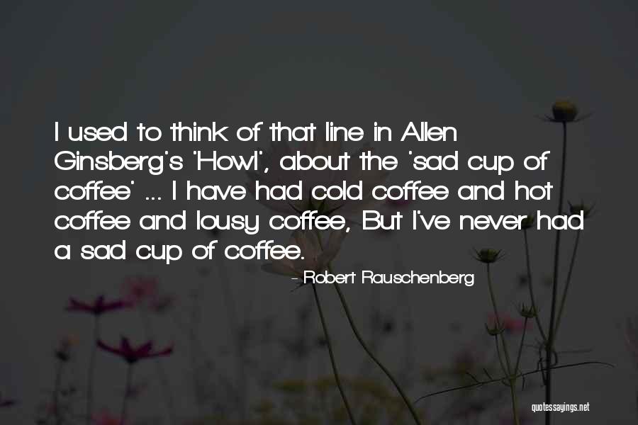 Hot Cup Of Coffee Quotes By Robert Rauschenberg