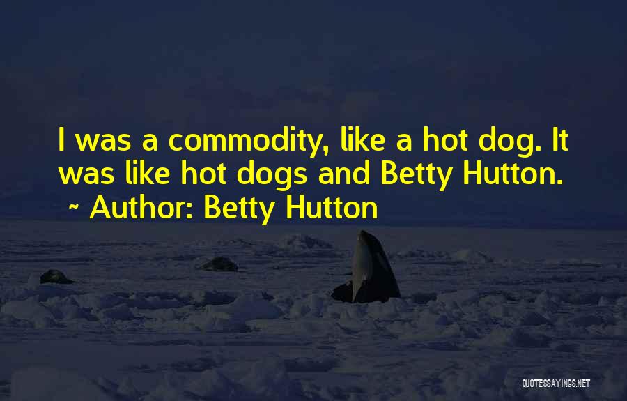 Hot Dogs Quotes By Betty Hutton