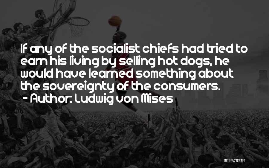 Hot Dogs Quotes By Ludwig Von Mises