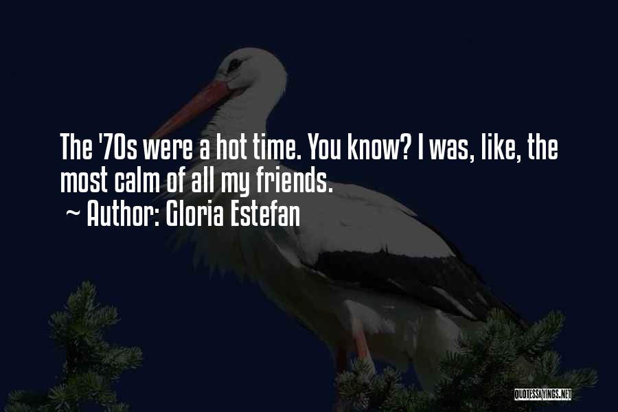 Hot Friends Quotes By Gloria Estefan