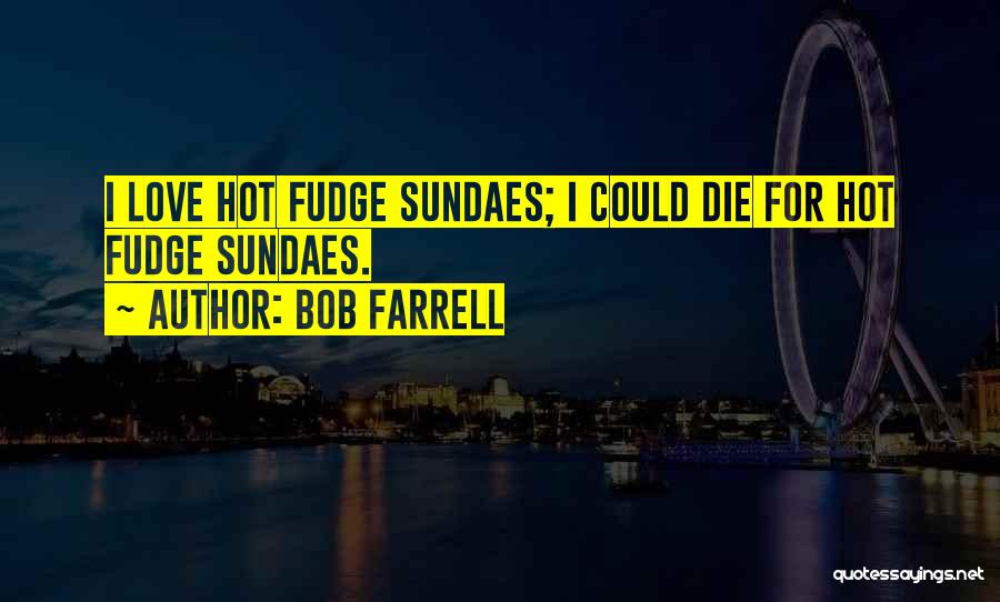 Hot Fudge Quotes By Bob Farrell