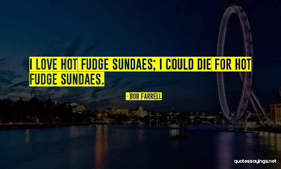 Hot Fudge Quotes By Bob Farrell