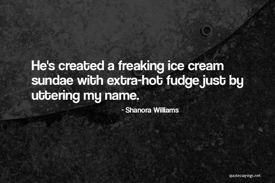 Hot Fudge Sundae Quotes By Shanora Williams Hot Fudge Sundae Quotes By Shanora Williams